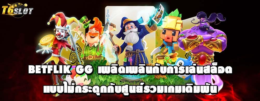 betflik gg เพลิดเพลินกับการเล่นสล็อตแบบไม่กระตุกกับศูนย์รวมเกมเดิมพัน